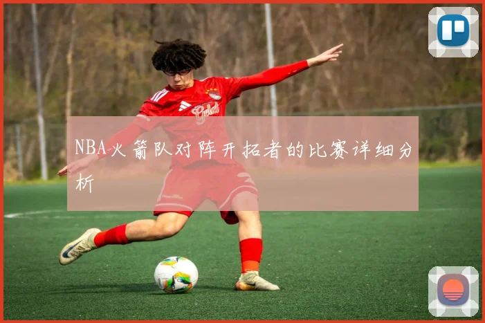 NBA火箭队对阵开拓者的比赛详细分析