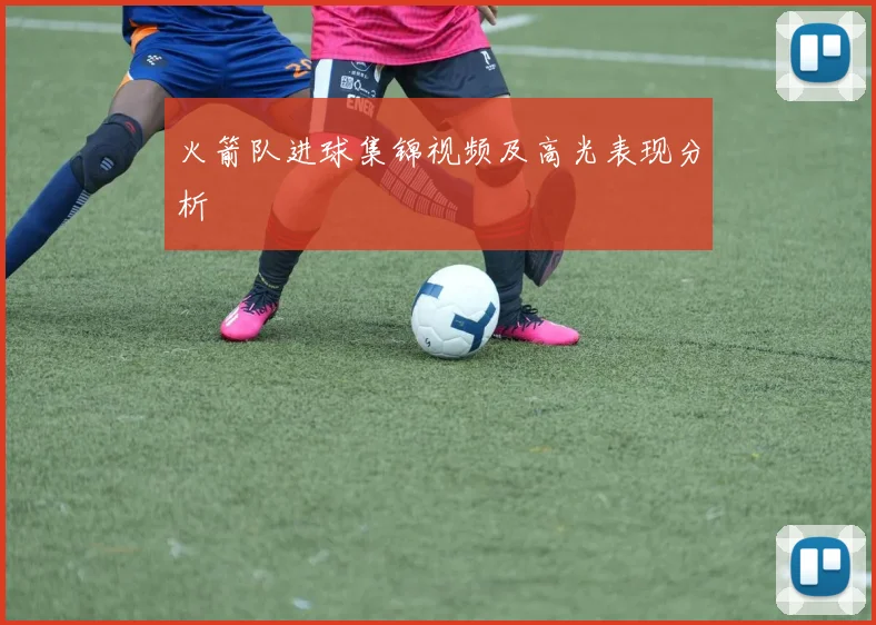 火箭队进球集锦视频及高光表现分析